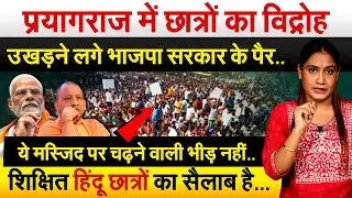 प्रयागराज में छात्रों का विद्रोह..उखड़ने लगे भाजपा सरकार के पैर..ये मस्जिद पर चढ़ने वाली भीड़ नहीं..