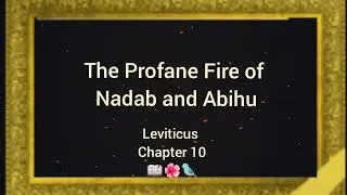 Leviticus Chapter 10 Explained: The Profane Fire of Nadab and Abihu, Conduct Prescribed for Priests