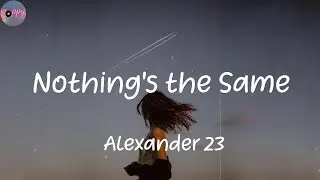 Nothing's the Same - Alexander 23 (Lyrics)