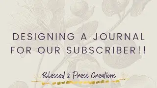 DESIGNING A JOURNAL FOR OUR SUBSCRIBER!
