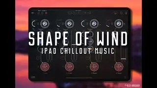 SHAPE OF WIND 2021- Ipad Chillout Music - Shaper Synthesizer