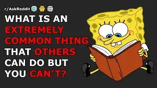 What is an extremely common thing that others can do but you can’t? | r/AskReddit
