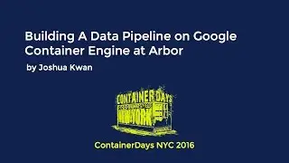 Building A Data Pipeline on Google Container Engine at Arbor (by Joshua Kwan)