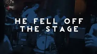 HE FELL OFF THE STAGE