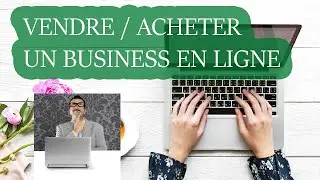 Evaluer Et Acheter Un Biz Internet / Vendre Un Business En Ligne