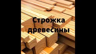 Строжка древесины.