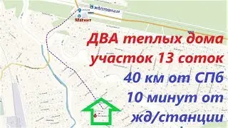 два дома на 13 сотках в 10 минутах от жд/станции, 40 км от СПб 