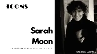 Sarah Moon, l'emozione di non mettere a fuoco | The Icons #18 | il FotoStudio