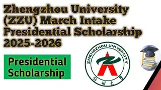 Zhengzhou University (ZZU) March Intake Presidential Scholarship 2025-2026 || ZZU Scholarship
