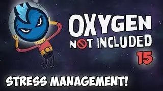 Oxygen Not Included! - Ep.15 - STRESS MANAGEMENT 100% - Oxygen Not Included Alpha Gameplay