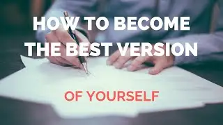 How To Become The Best version of Yourself