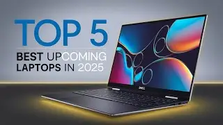 Top 5 Best Upcoming Laptops in 2025 – Most Anticipated Laptops of the Year!