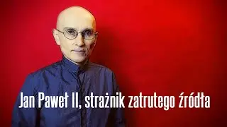 Jan Paweł II, strażnik zatrutego źródła • Jerzy Bokłażec TV • 34
