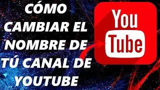 CÓMO CAMBIAR EL NOMBRE DEL CANAL DE YOUTUBE!!!!!!!!!!!!