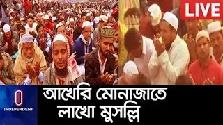 LIVE | টঙ্গীর তুরাগ তীরে বিশ্ব ইজতেমার দ্বিতীয় পর্বের অখেরি  মুনাজাত | independent television