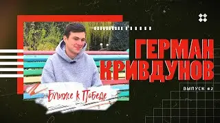 Ближе к Победе. Герман Кривдунов. Выпуск #2.