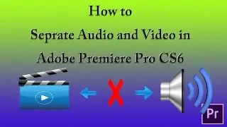 How to Seprate Audio and Video in Adobe Premiere Pro CS6