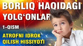 BORLIQ HAQIDAGI YOLG'ONLAR (Atrofni idrok qilish hissiyoti) 1-QISM