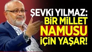 Şevki Yılmaz: Bir millet namusu için yaşar!