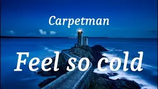 Carpetman - Feel so cold (lyrics)