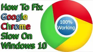 How To Fix Google Chrome Slow On Windows 10 Issue