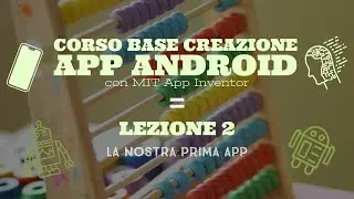 Corso base creazione App Android con MIT App Inventor (Lezione 2)