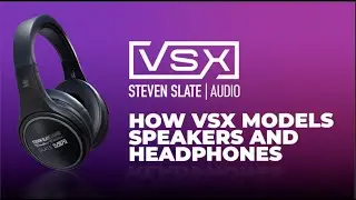 How VSX Models Speakers and Headphones | Steven Slate Audio