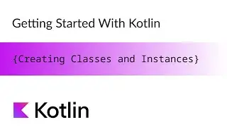 Getting Started with Kotlin: Creating Classes and Instances