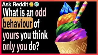 What is an odd behaviour of yours you think only you do?
