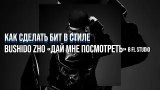 КАК СДЕЛАТЬ БИТ В СТИЛЕ BUSHIDO ZHO «ДАЙ МНЕ ПОСМОТРЕТЬ» В FL STUDIO