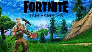 1AM Fortnite rambles (420th upload)