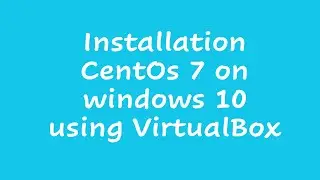 Installation  CentOs 7 on windows 10 using VirtualBox