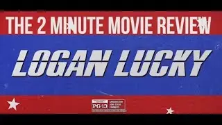 Few Minute Review: Logan Lucky