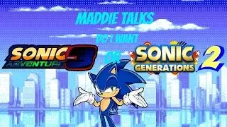 Maddie Talks: Do i want Sonic adventure 3? or Sonic Generations 2?