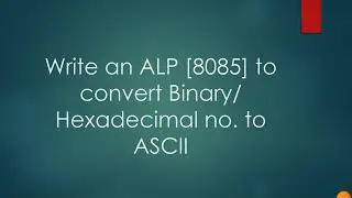 ALP (8085) to convert BIN/ Hexadecimal no to ASCII