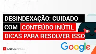O que é CONTEÚDO ÚTIL e inútil do meu site? Qual o impacto no SEO? Páginas não indexadas?