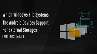 Which Windows File Systems The Android Devices Support For External Storage Like USB, SD Cards, etc.
