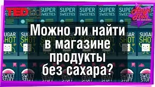 🍬 Где прячется сахар? Можно ли найти в магазине продукты без сахара? 