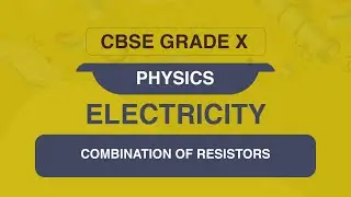 CBSE Class 10 Physics | Electricity | Combination of Resistors | Series and Parallel | Video Lecture