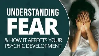Understanding Fear 😨 & How it Affects Your Psychic Development
