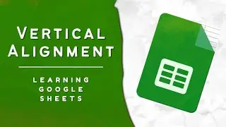 Google Sheets Basics: Vertical alignment