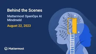 Behind the Scenes: Mattermost OpenOps AI Mindmeld | August 22, 2023