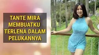 TANTE MIRA Membuatku Jatuh Cinta❤️ - Sekali Lagi Aku Diajak Kerumahnya 