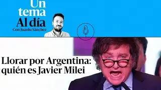 🎙 PODCAST | Llorar por Argentina: quién es Javier Milei