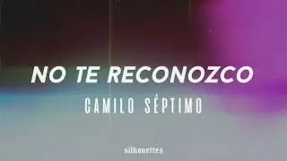 No te reconozco - Camilo Séptimo / Letra