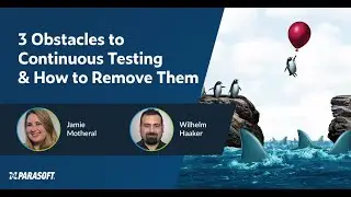 3 Obstacles to Continuous Testing & How to Remove Them