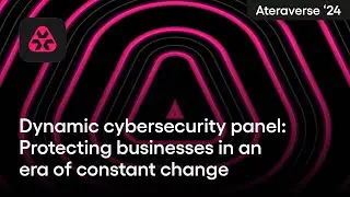 Dynamic cybersecurity panel: Protecting businesses in an era of constant change