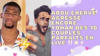 LIVE - ABOU ENERVÉ AGRESSE ENCORE YOHAN DES 10 COUPLES PARFAITS EN LIVE ‼️💥⚡️