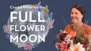 Full Flower Moon Ritual | Crystals for the May Flower Moon