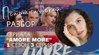Разбор сериала «AMORE MORE» 1 сезон 3 серия, психологический разбор фильма.
